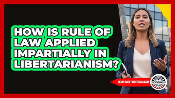 How Is Rule Of Law Applied Impartially In Libertarianism?