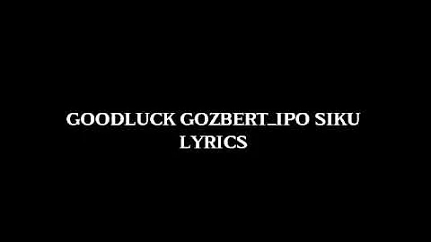 GOODLUCK GOZBERT IPO SIKU LYRICS