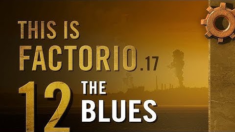 This is Factorio: 0.17 Ep 12: The Blues