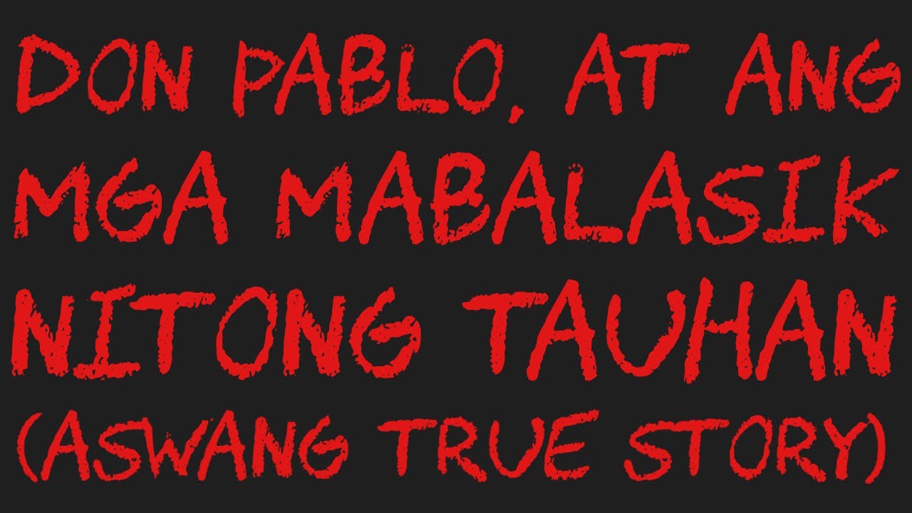 DON PABLO, AT ANG MGA MABALASIK NITONG TAUHAN (Aswang True Story)