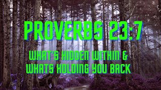 Proverbs 237 What's Hidden Within & What's Holding You Back