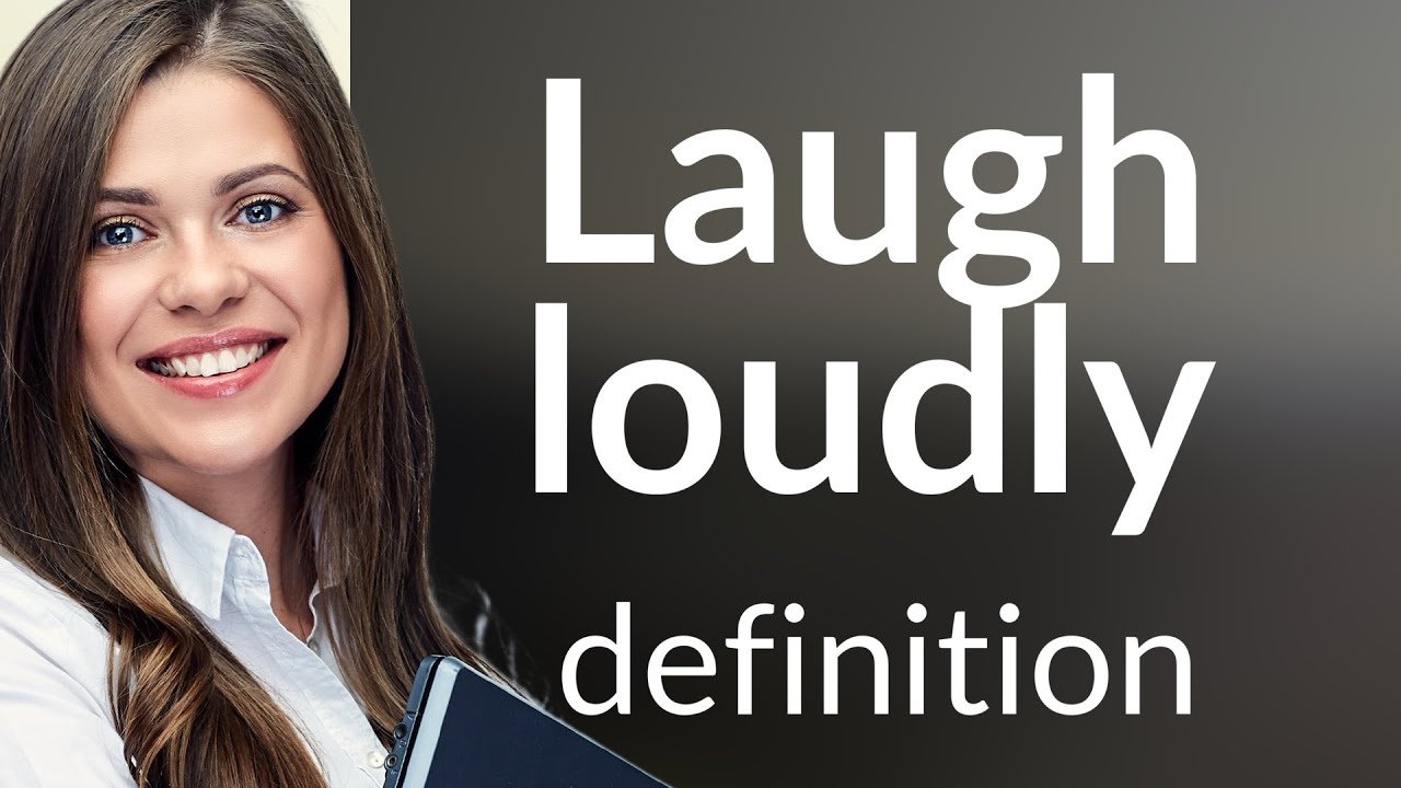 Laugh loudly — LAUGH LOUDLY definition