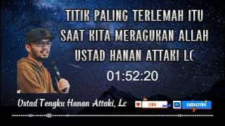 TITIK PALING TERLEMAH ITU SAAT KITA MERAGUKAN ALLAH | Ustad Hanan Attaki