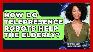 How Do Telepresence Robots Help The Elderly? - Everything About Robotics Explained