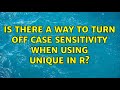 Is there a way to turn off case sensitivity when using unique in R?