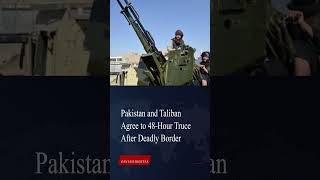 Pakistan and Taliban Agree to 48-Hour Truce After Deadly Border Strikes| Zaviah Digital
