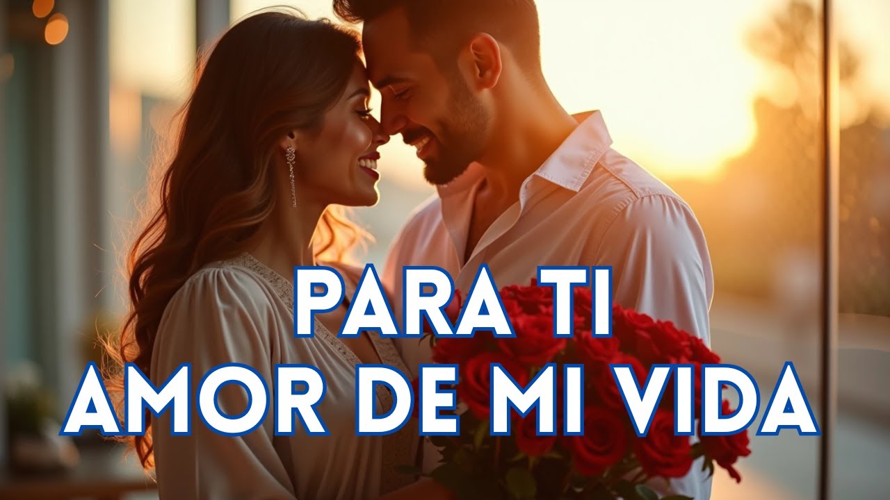 PARA TI, AMOR DE MI VIDA ❤️ | La Canción Más Hermosa para Dedicar