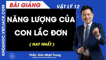 Năng lượng của Con lắc đơn - Vật lý 12 - Thầy Kim Nhật Trung (HAY NHẤT)