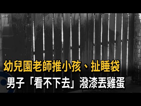 幼兒園老師推小孩、扯睡袋 男子「看不下去」潑漆丟雞蛋－民視新聞