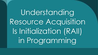 Understanding Resource Acquisition Is Initialization (RAII) in Programming
