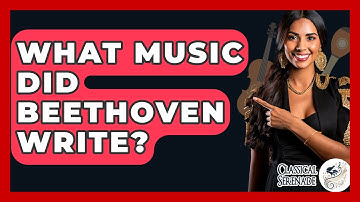 What Music Did Beethoven Write? - Classical Serenade