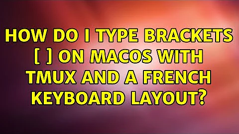 How do I type brackets [ ] on MacOs with tmux and a french keyboard layout?