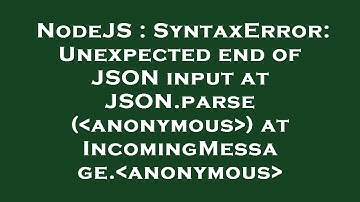 NodeJS : SyntaxError: Unexpected end of JSON input at JSON.parse ( anonymous ) at IncomingMessage. a