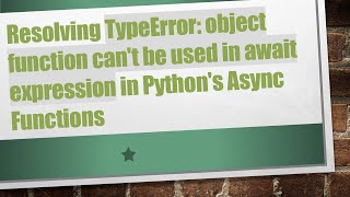 Resolving TypeError: object function can't be used in await expression in Python's Async Functions
