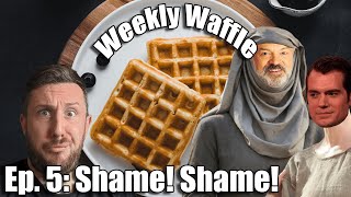 Weekly Waffle Ep 05 -  Shame! Shame!