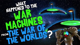 What Happened to the WAR MACHINES from The War of the Worlds?