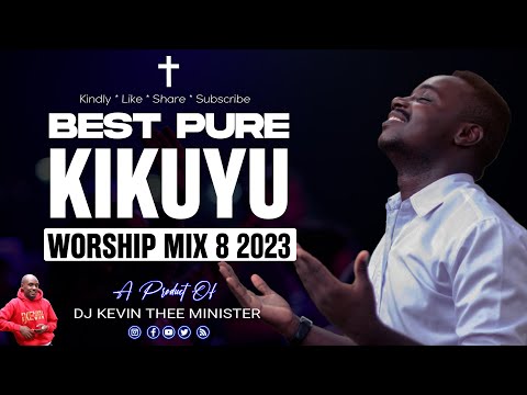 PURE KIKUYU WORSHIP MIX 8 2023 - Dj Kevin Thee Minister (Nyimbo Cia  Guthathaiya Ngai) - YouTube