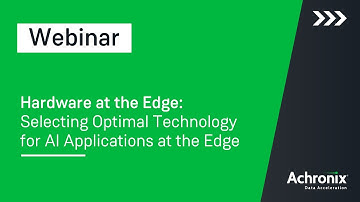 Hardware at the Edge: Selecting Optimal Technology for AI Applications | Achronix Webinar