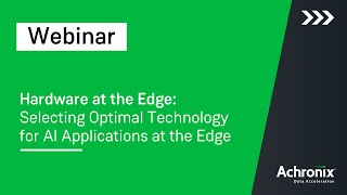 Hardware at the Edge: Selecting Optimal Technology for AI Applications | Achronix Webinar