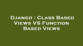 Django : Class Based Views VS Function Based Views