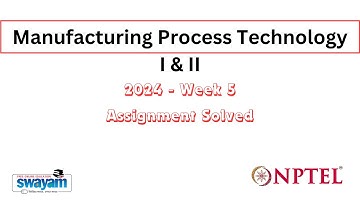Manufacturing Process Technology I & II Week 5 Assignment-NPTEL-SWAYAM