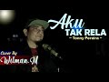 Download Lagu AKU TAK RELA - TONNY PEREIRA COVER BY WILMAN.M