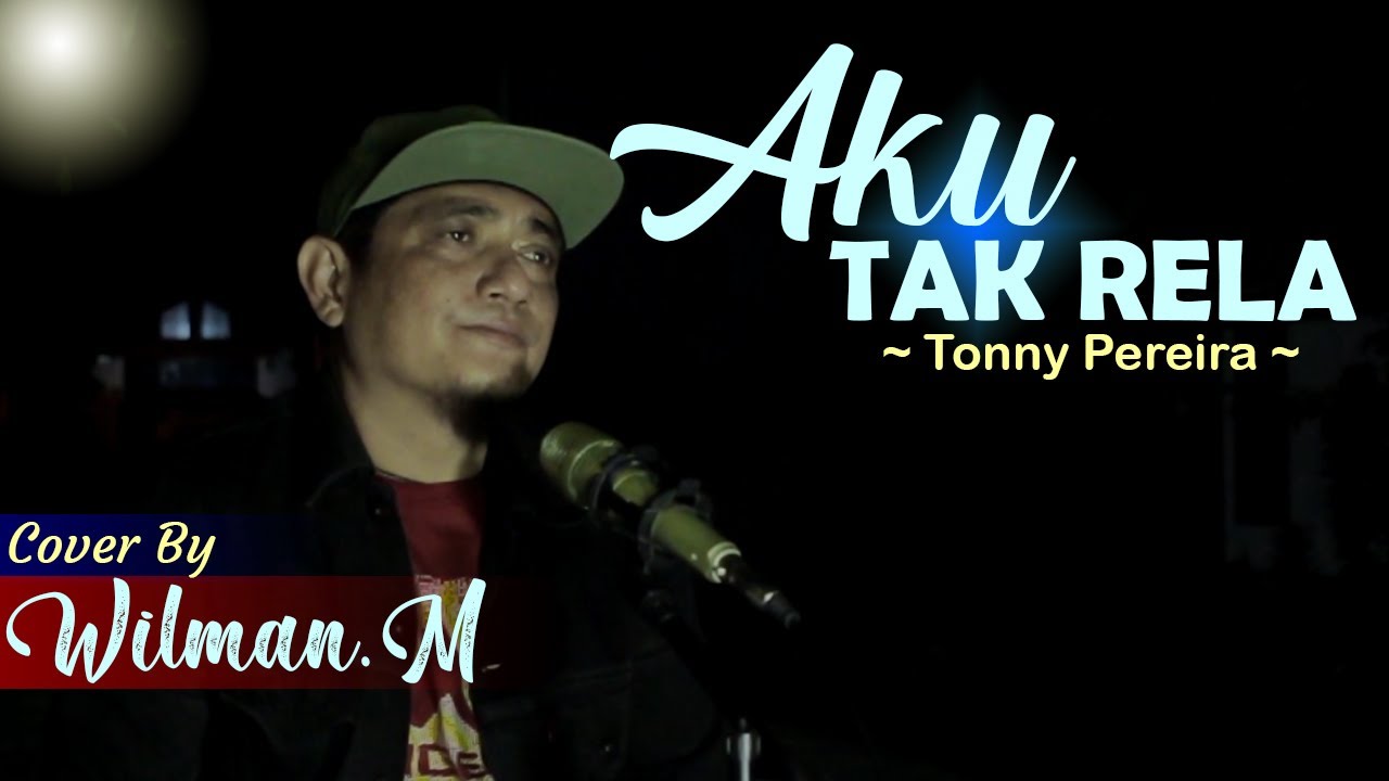 AKU TAK RELA - TONNY PEREIRA COVER BY WILMAN.M