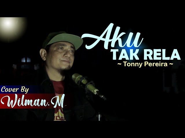 AKU TAK RELA - TONNY PEREIRA COVER BY WILMAN.M class=