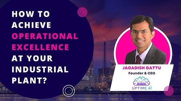 How to achieve operational excellence at your Industrial Plant? | Jagadish Gattu, Uptime AI