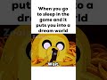 When you go to sleep in the game and it puts you into a dream world