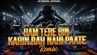 Hum Tere Bin Kahin Reh Nahi Paate 2026  (Remix) | EDM Trance Bass | DJ Roxan Official | EDM 2026