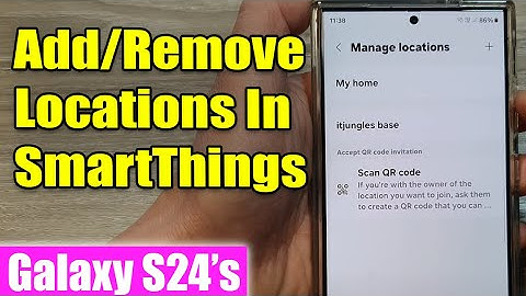 Galaxy S24/S24+/Ultra: How to Add/Remove Locations In SmartThings