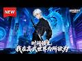 MULTISUB 新番上线 时间领主 我在高武世界为所欲为 第1 101集丨学渣意外绑定逆天系统 修改修为 武学 物品生产日期 一键解锁十年苦修成果 从觉醒八段狂飙至武者境 漫剧 破晓动漫社