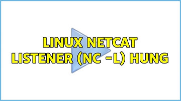 Linux netcat listener (nc -l) hung