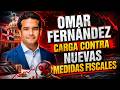 OMAR FERNÁNDEZ CARGA CONTRA NUEVAS MEDIDAS FISCALES