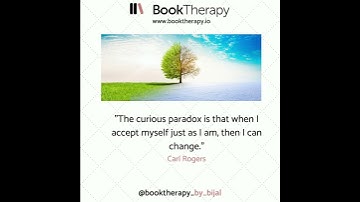"The curious paradox is that when I accept myself just as I am, then I can change." - Carl Rogers