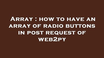 Array : how to have an array of radio buttons in post request of web2py