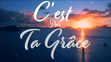 C'est par ta grâce