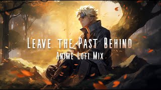 Leave The Past Behind  Anime Lofi Mix | LOFI FOR HEALING