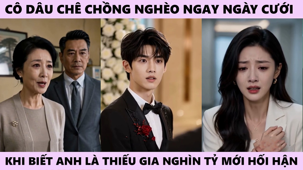 Cô Dâu Chê Chồng Nghèo Ngay Ngày Cưới, Đến Khi Biết Anh Là Thiếu Gia Nghìn Tỷ Thất Lạc Thì Hối Hận