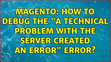 Magento: How to debug the "A technical problem with the server created an error" error?