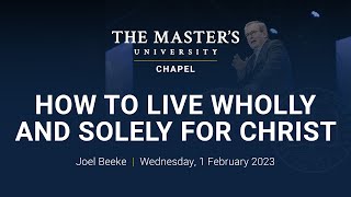 Joel Beeke | How to Live Wholly and Solely for Christ