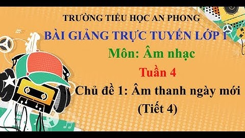 Lớp 1 (chân trời sáng tạo) - Tuần 4 - Môn: Âm nhạc - Chủ đề 1: Âm thanh ngày mới (tiết 4)