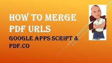 How to Merge PDF URLs with Google Apps Script and PDF.co