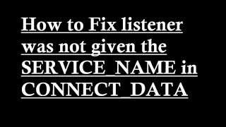 How to Fix listener was not given the SERVICE_NAME in CONNECT_DATA