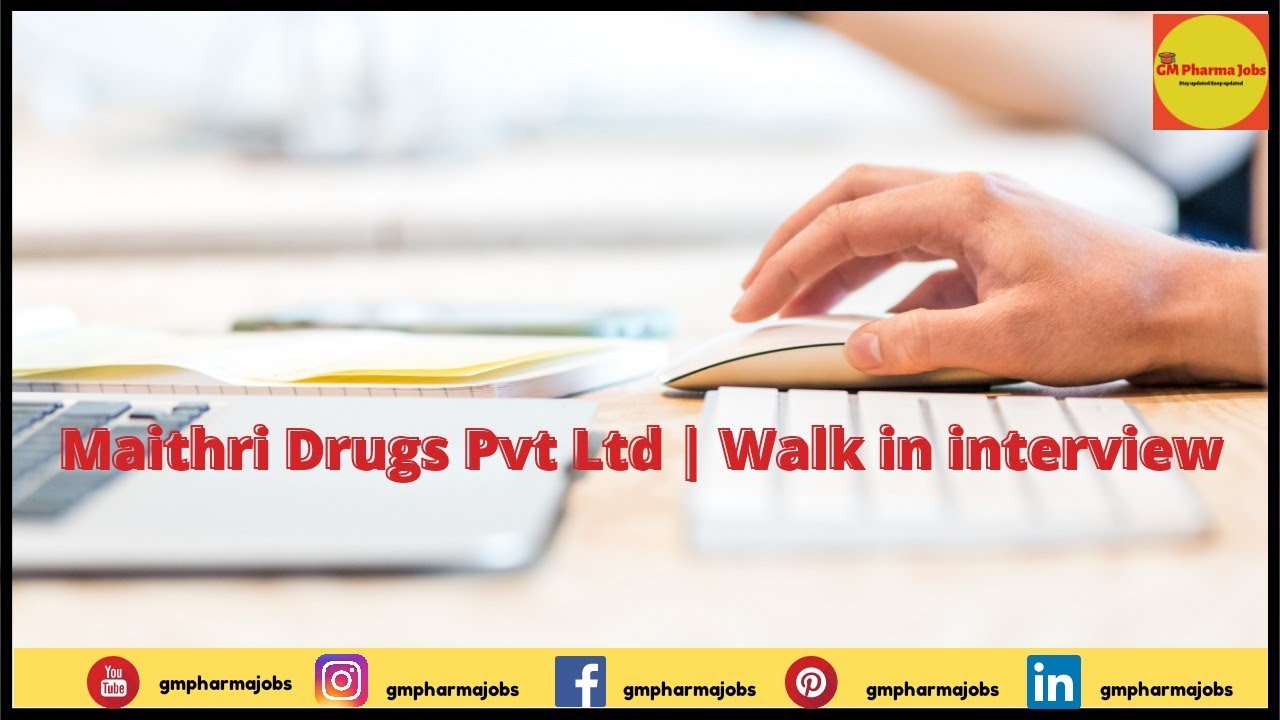Maithri Drugs Pvt Ltd | Walk in interview
