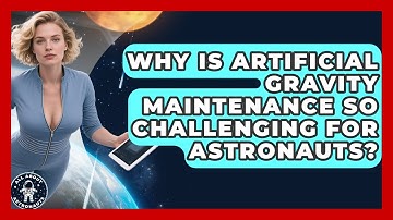 Why Is Artificial Gravity Maintenance So Challenging For Astronauts? - All About Astronauts