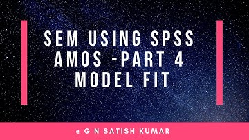 Structural Equation Modeling using AMOS part 4 : Model fit by G N Satish Kumar