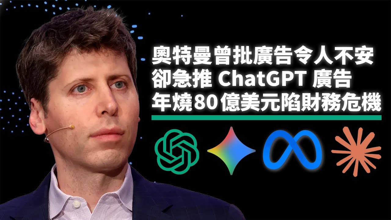 山姆奧特曼的終極矛盾！曾痛批廣告「令人不安」卻急推ChatGPT塞廣告｜年燒80億美元陷財務危機？Google強勢進攻！