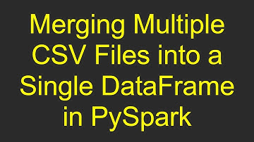 Merging Multiple CSV Files into a Single DataFrame in PySpark